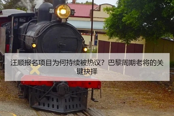 汪顺报名项目为何持续被热议？巴黎周期老将的关键抉择